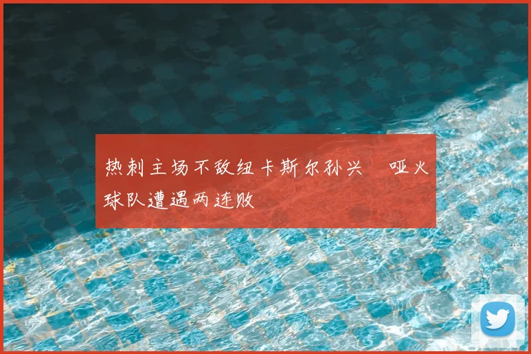 热刺主场不敌纽卡斯尔孙兴慜哑火球队遭遇两连败